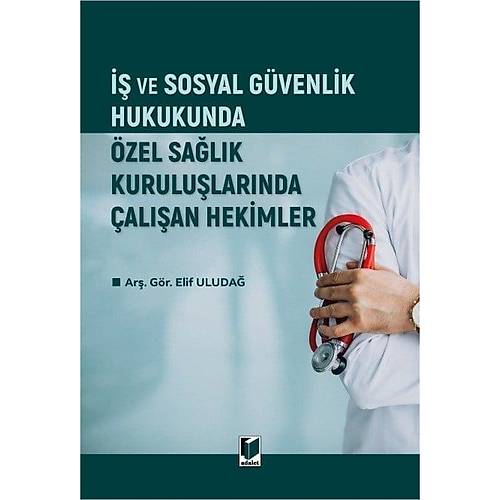 Adalet Yay�nlar� �� ve Sosyal G�venlik Hukukunda �zel Sa�l�k Kurulu�lar�nda �al��an Hekimler Elif Uluda� Adalet Yay�nevi A�ustos 2026