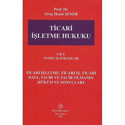Filiz Kitabevi Ticari ��letme Hukuku Cilt-I Temel Kavramlar Oru� Hami �ener
