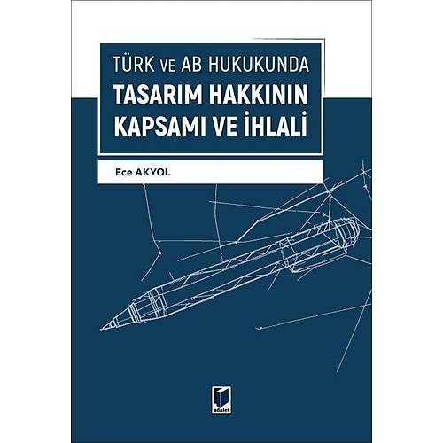 Adalet Yay�nlar� T�rk ve AB Hukukunda Tasar�m Hakk�n�n Kapsam� Ve �hlali Ece Akyol Adalet Yay�nevi A�ustos 2026