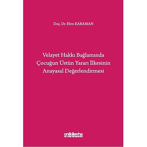 On İki Levha Yayıncılık Velayet Hakkı Bağlamında Çocuğun Üstün Yararı İlkesinin Anayasal Değerlendirmesi Ebru Karaman