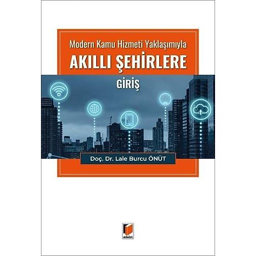 Adalet Yay�nevi Modern Kamu Hizmeti Yakla��m�yla Ak�ll� �ehirlere Giri� (Lale Burcu �n�t)