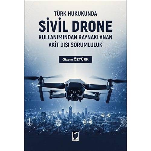 Adalet Yay�nevi T�rk Hukukunda Sivil Drone Kullan�m�ndan Kaynaklanan Akit D��� Sorumluluk Gizem �zt�rk Haziran 2026
