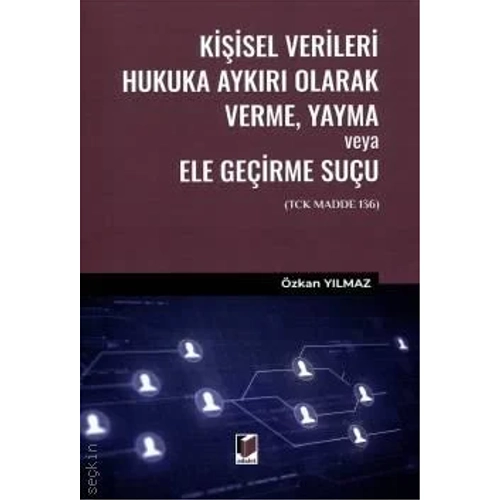 Adalet Yay�nevi Ki�isel Verileri Hukuka Ayk�r� Olarak Verme, Yayma veya Ele Ge�irme Su�u (TCK Madde 136) �zkan Y�lmaz