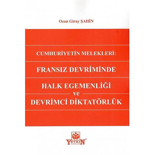 Yetkin Yaynevi Cumhuriyetin Melekleri: Fransz Devriminde Halk Egemenlii ve Devrimci Diktatrlk