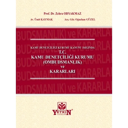 Yetkin Yay�nlar� Kamu Denet�ili�i Kurumu Kanunu I����nda T.C Kamu Denet�ili�i Kurumu Ombudsmanl�k ve Kararlar� (Zehra Odyakmaz)