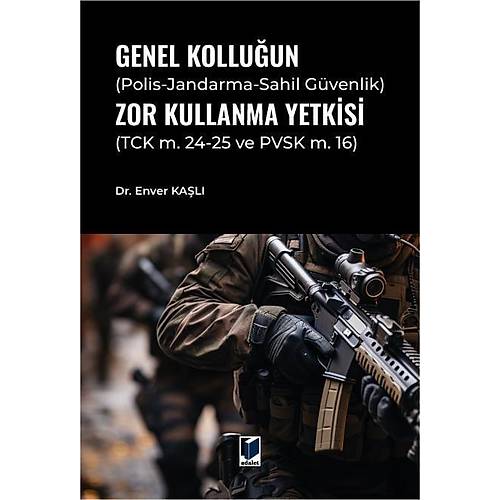 Adalet Yay�nevi Genel Kollu�un (Polis�Jandarma�Sahil G�venlik) Zor Kullanma Yetkisi/Enver Ka�l�