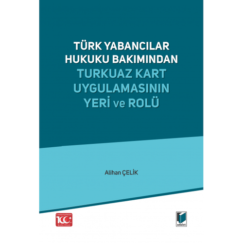 Adalet Yaynevi Trk Yabanclar Hukuku Bakmndan Turkuaz Kart Uygulamasnn Yeri ve Rol/Alihan elik