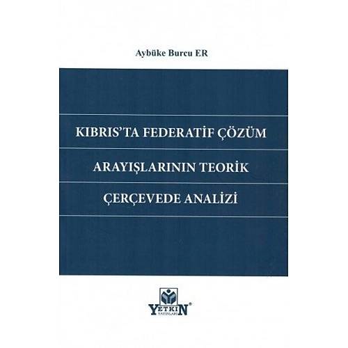 Yetkin Yaynevi Kbrs'ta Federatif zm Araylarnn Teorik erevede Analizi Aybke Burcu Er
