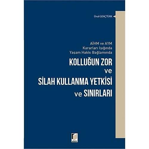Adalet Kolluun Zor ve Silah Kullanma Yetkisi ve Snrlar AHM ve AYM Kararlar Inda Yaam Hakk Balamnda nal Gentrk