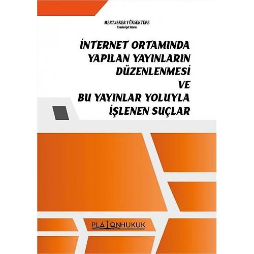 Platon Hukuk İnternet Ortamında Yapılan Yayınların Düzenlenmesi ve Bu Yayınlar Yoluyla İşlenen Suçlar Mert Asker Yüksektepe