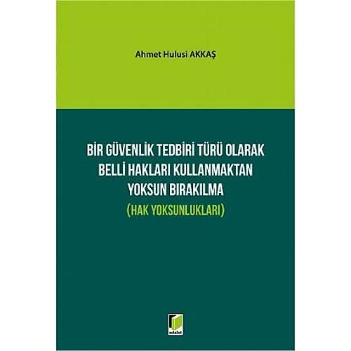 Adalet Bir Gvenlik Tedbiri Tr Olarak Belli Haklar Kullanmaktan Yoksun Braklma (Hak Yoksunluklar) Ahmet Hulusi Akka