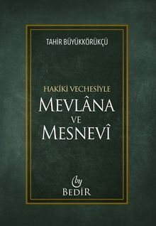 Hakiki Vechesiyle Mevlana ve Mesnevi Tahir Büyükkörükçü Bedir Yayınları
