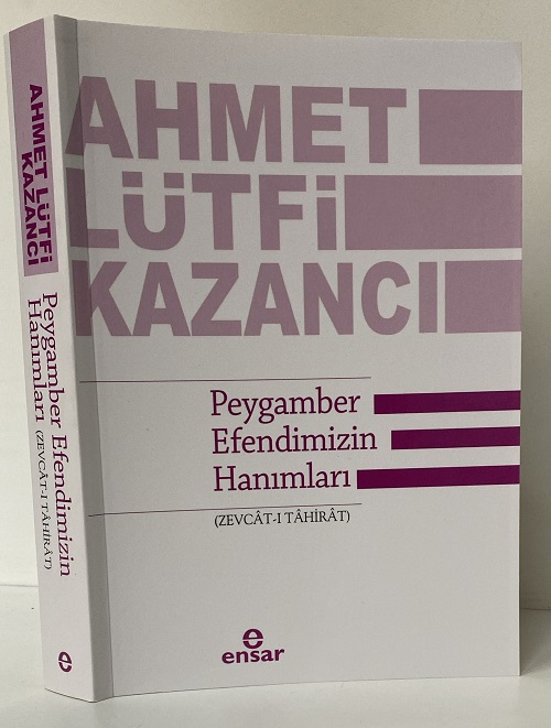 Peygamber Efendimizin Hanımları Zevcatı Tahirat AHMET LÜTFİ KAZANCI