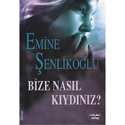 Bize Nasıl Kıydınız, Emine Şenlikoğlu