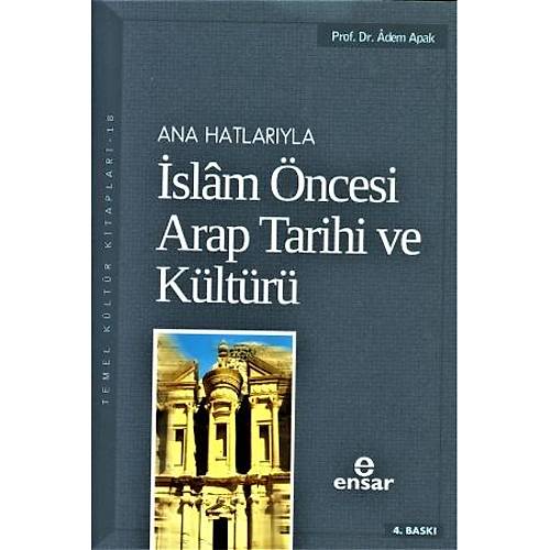 Anahatlarıyla İslam Öncesi Arap Tarihi ve Kültürü Adem Apak Ensar