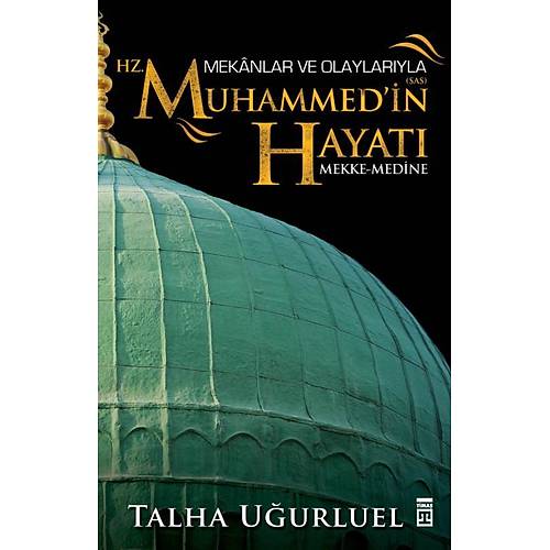 Mekanlar ve Olaylarıyla Hz. Muhammed'in Hayatı Talha Uğurluel