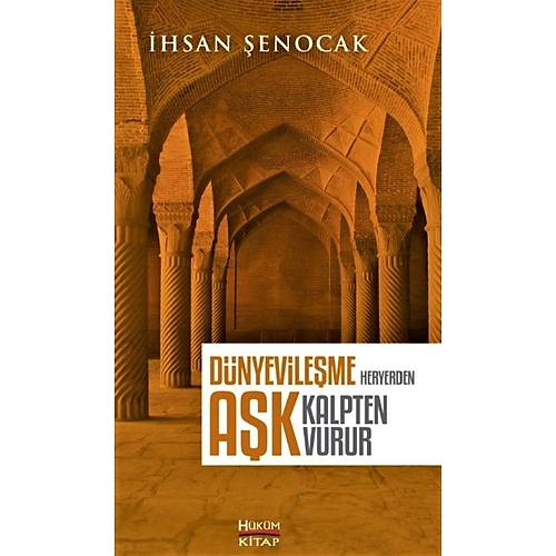 Dünyevileşme Her Yerden Aşk Kalpten Vurur İhsan Şenocak