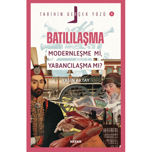 Bat�l�la�ma; Modernle�me mi,  Yabanc�la�ma m�? / Tarihin Ger�ek Y�z� - 1