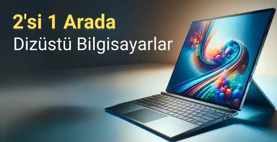 2'si 1 Arada Dizüstü Bilgisayar
